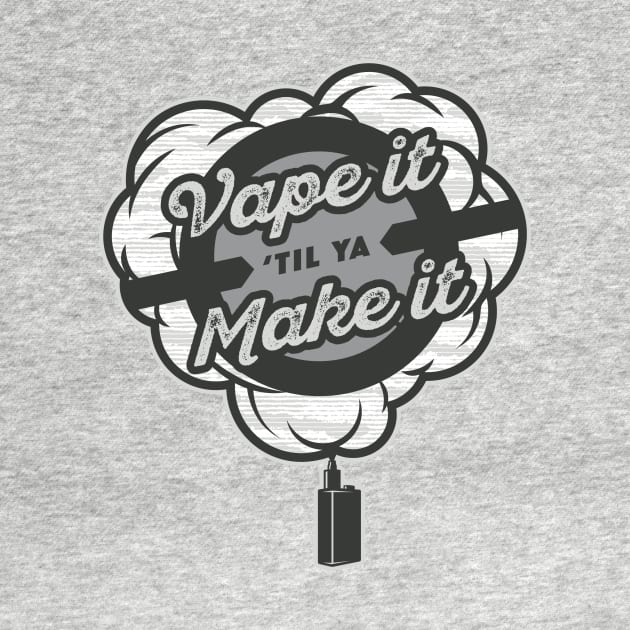 Vape It Til Ya Make It by McWonderful